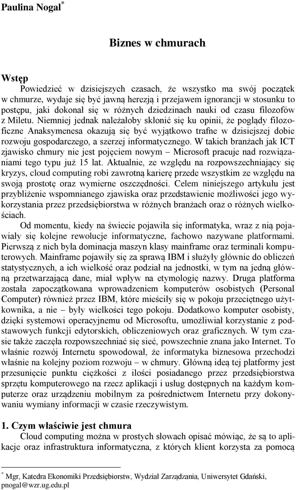 Niemniej jednak należałoby skłonić się ku opinii, że poglądy filozoficzne Anaksymenesa okazują się być wyjątkowo trafne w dzisiejszej dobie rozwoju gospodarczego, a szerzej informatycznego.