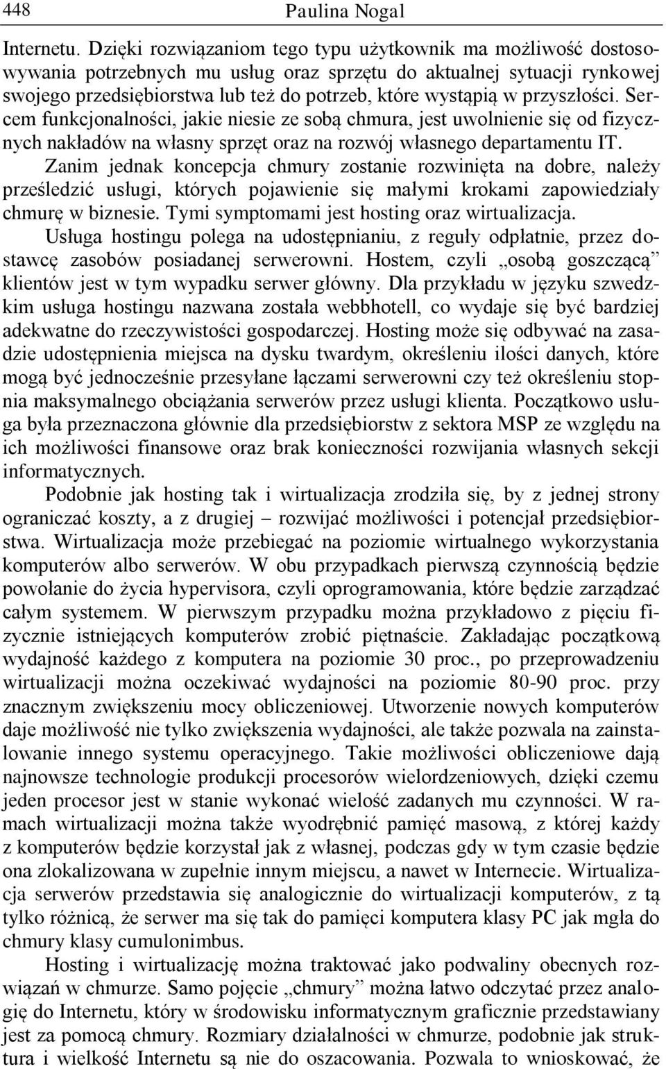 przyszłości. Sercem funkcjonalności, jakie niesie ze sobą chmura, jest uwolnienie się od fizycznych nakładów na własny sprzęt oraz na rozwój własnego departamentu IT.