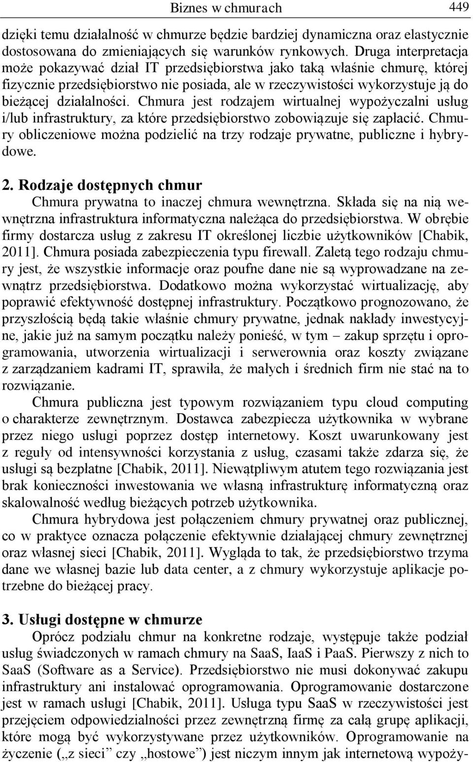 Chmura jest rodzajem wirtualnej wypożyczalni usług i/lub infrastruktury, za które przedsiębiorstwo zobowiązuje się zapłacić.