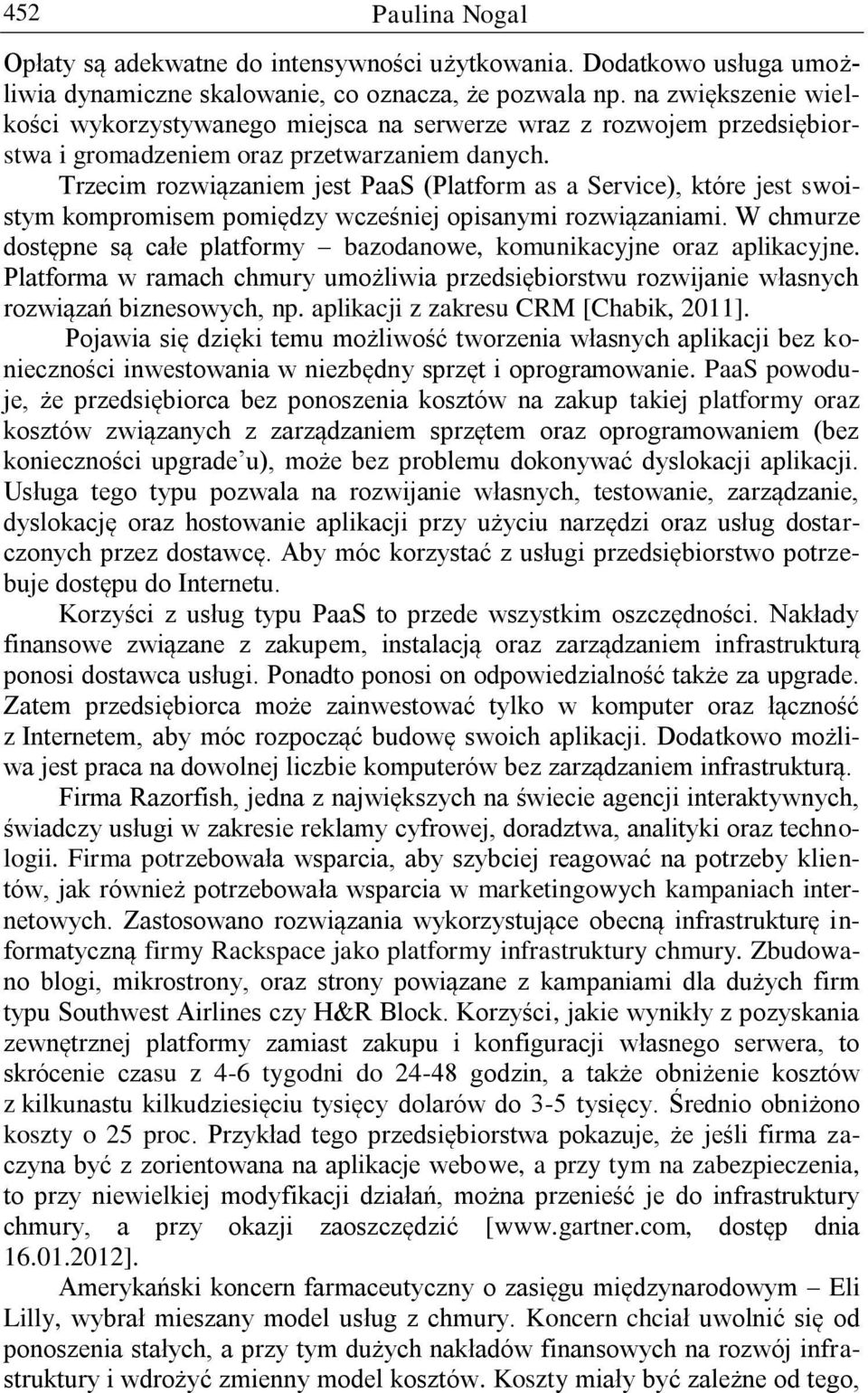 Trzecim rozwiązaniem jest PaaS (Platform as a Service), które jest swoistym kompromisem pomiędzy wcześniej opisanymi rozwiązaniami.