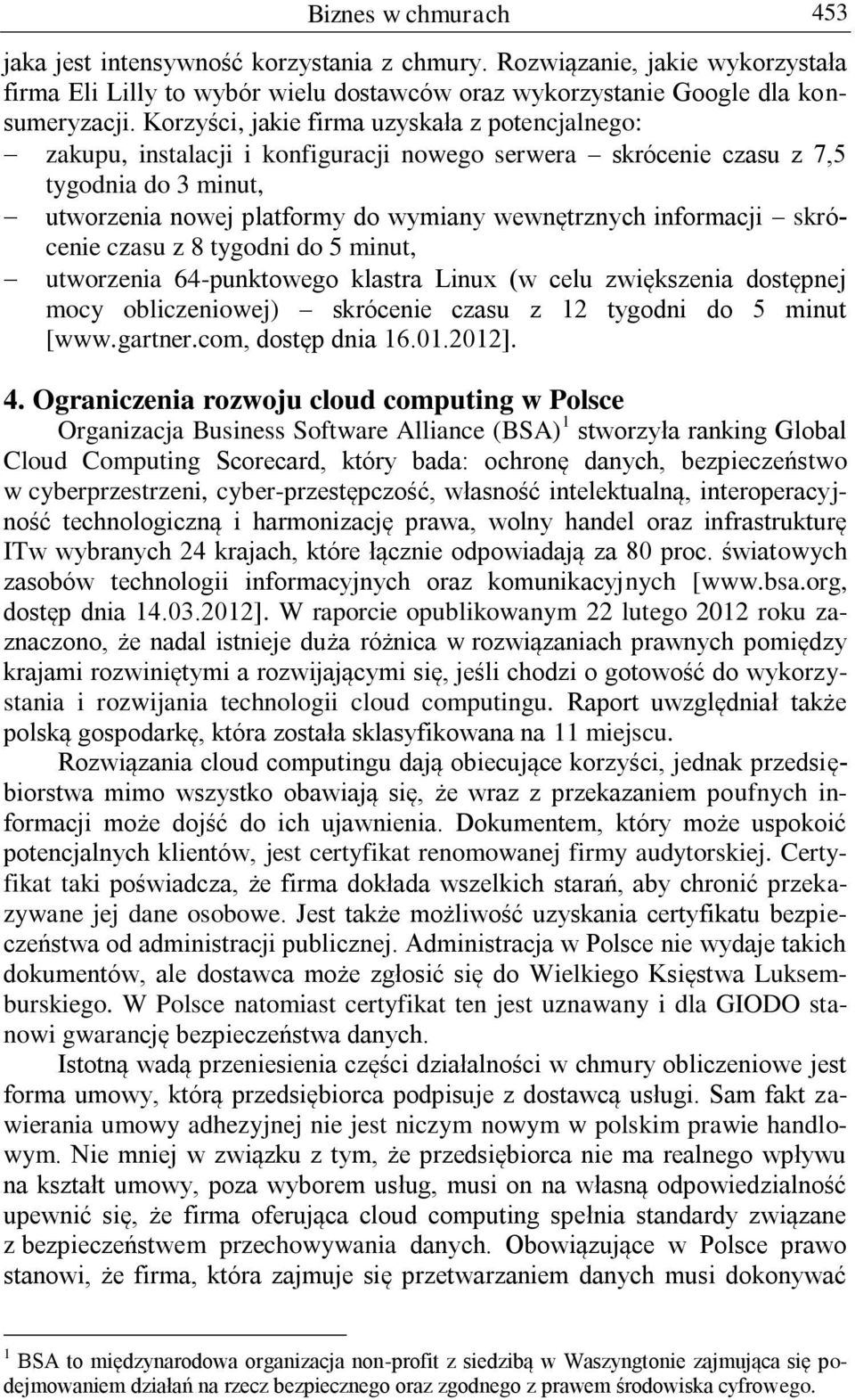 informacji skrócenie czasu z 8 tygodni do 5 minut, utworzenia 64-punktowego klastra Linux (w celu zwiększenia dostępnej mocy obliczeniowej) skrócenie czasu z 12 tygodni do 5 minut [www.gartner.