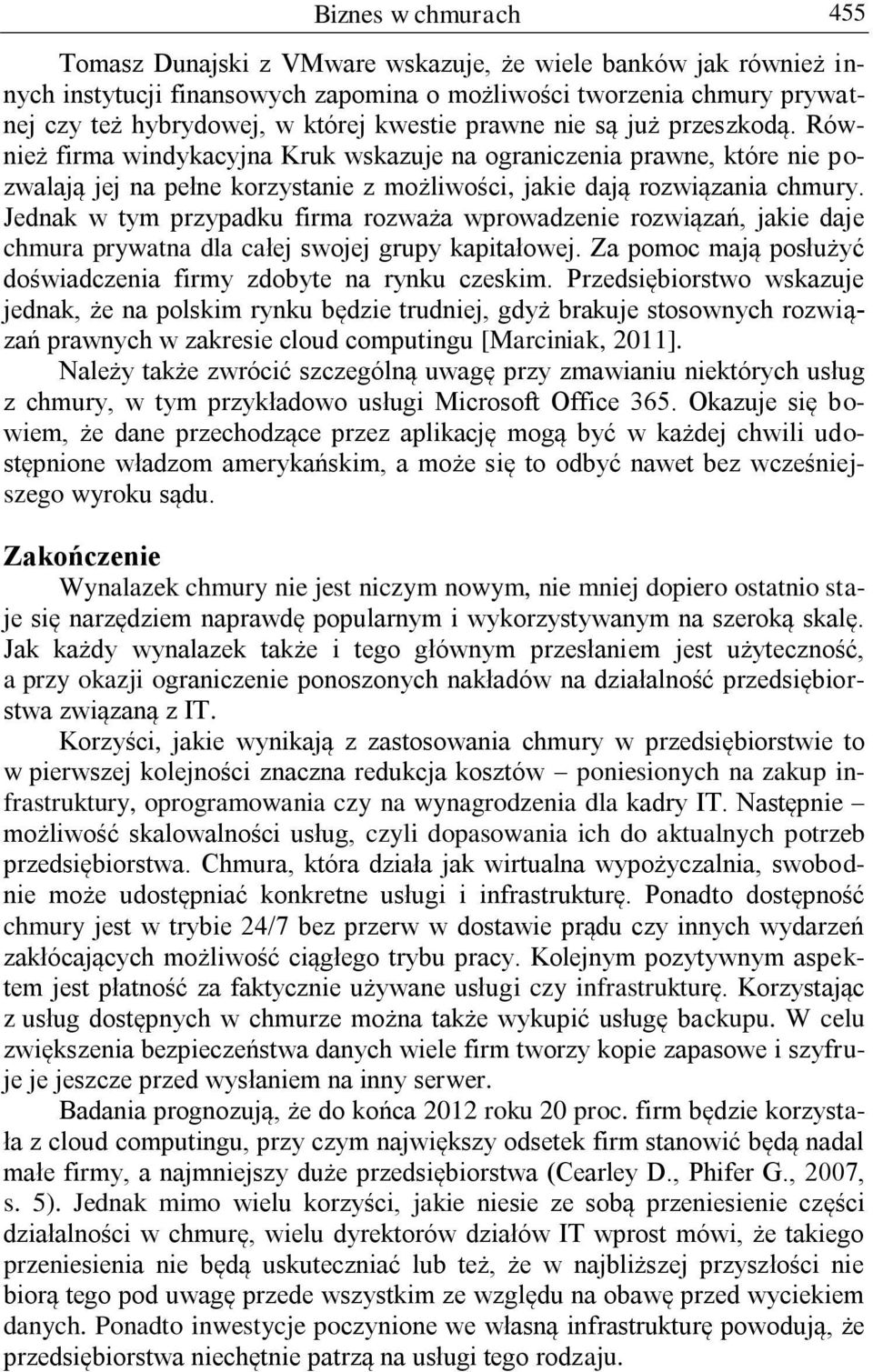 Jednak w tym przypadku firma rozważa wprowadzenie rozwiązań, jakie daje chmura prywatna dla całej swojej grupy kapitałowej. Za pomoc mają posłużyć doświadczenia firmy zdobyte na rynku czeskim.