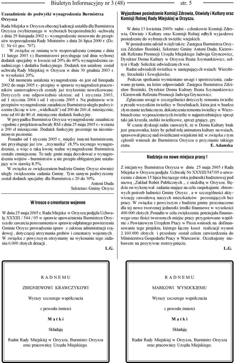 2002 r.- wynagrodzenie stosownie do przepisów rozporządzenia Rady Ministrów z dnia 26 lipca 2000 r. (Dz. U. Nr 61 poz. 707). W związku ze zmianą w/w rozporządzenia (zmiana z dnia 11 lutego 2003 r.