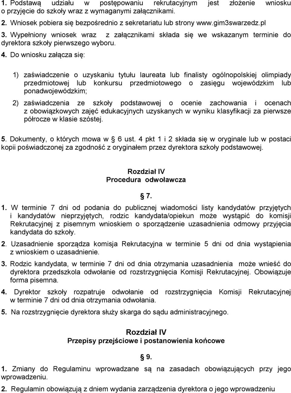 Do wniosku załącza się: 1) zaświadczenie o uzyskaniu tytułu laureata lub finalisty ogólnopolskiej olimpiady przedmiotowej lub konkursu przedmiotowego o zasięgu wojewódzkim lub ponadwojewódzkim; 2)