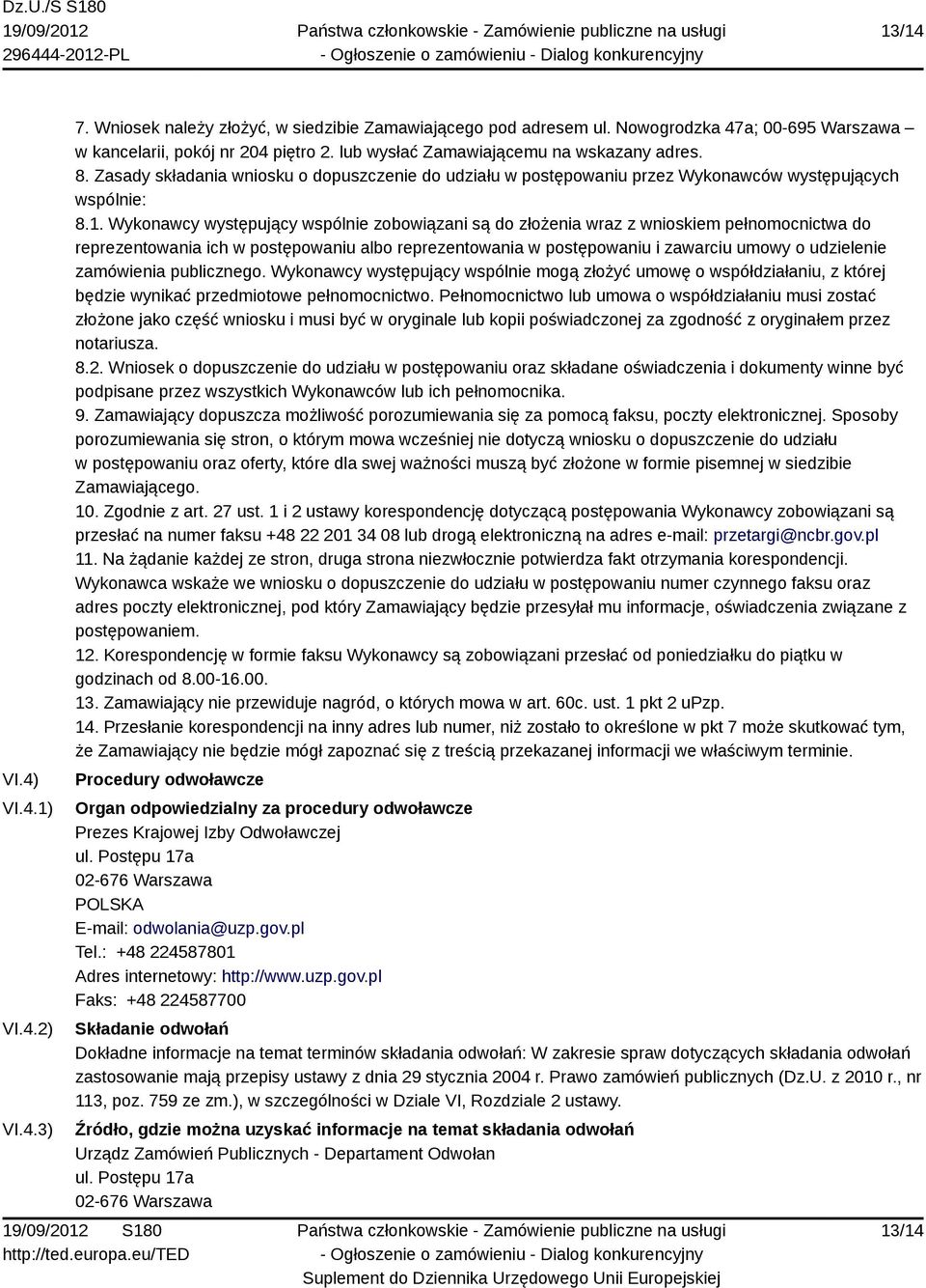 Wykonawcy występujący wspólnie zobowiązani są do złożenia wraz z wnioskiem pełnomocnictwa do reprezentowania ich w postępowaniu albo reprezentowania w postępowaniu i zawarciu umowy o udzielenie