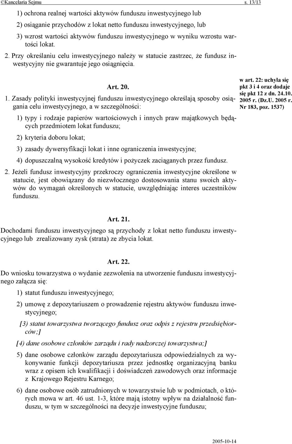 wzrostu wartości lokat. 2. Przy określaniu celu inwestycyjnego należy w statucie zastrzec, że fundusz inwestycyjny nie gwarantuje jego osiągnięcia. Art. 20. 1.