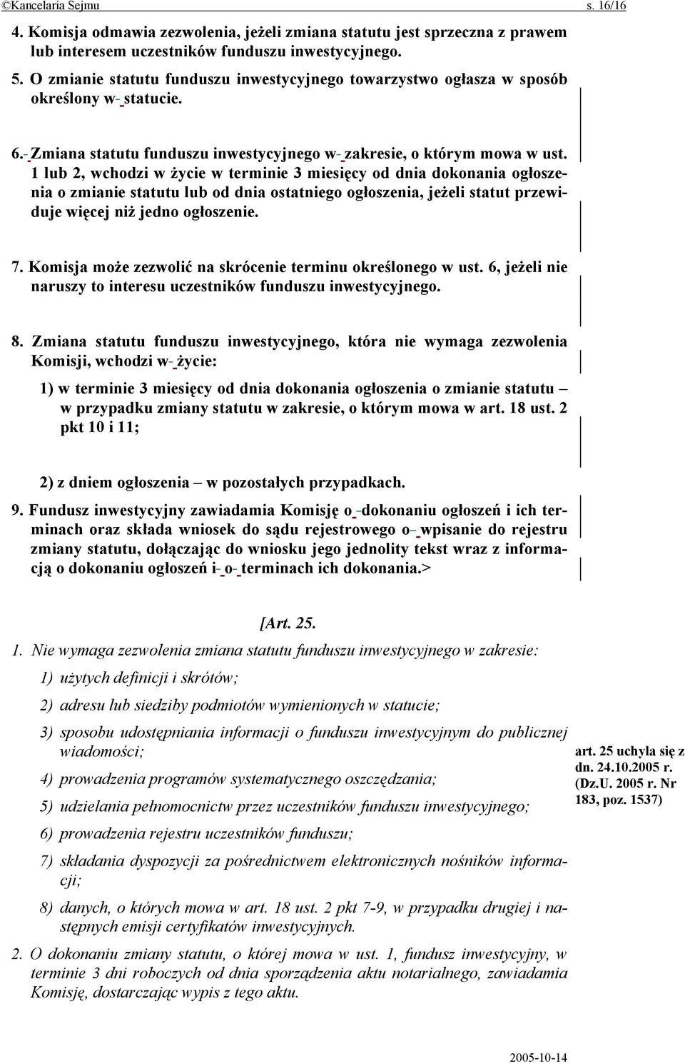 1 lub 2, wchodzi w życie w terminie 3 miesięcy od dnia dokonania ogłoszenia o zmianie statutu lub od dnia ostatniego ogłoszenia, jeżeli statut przewiduje więcej niż jedno ogłoszenie. 7.