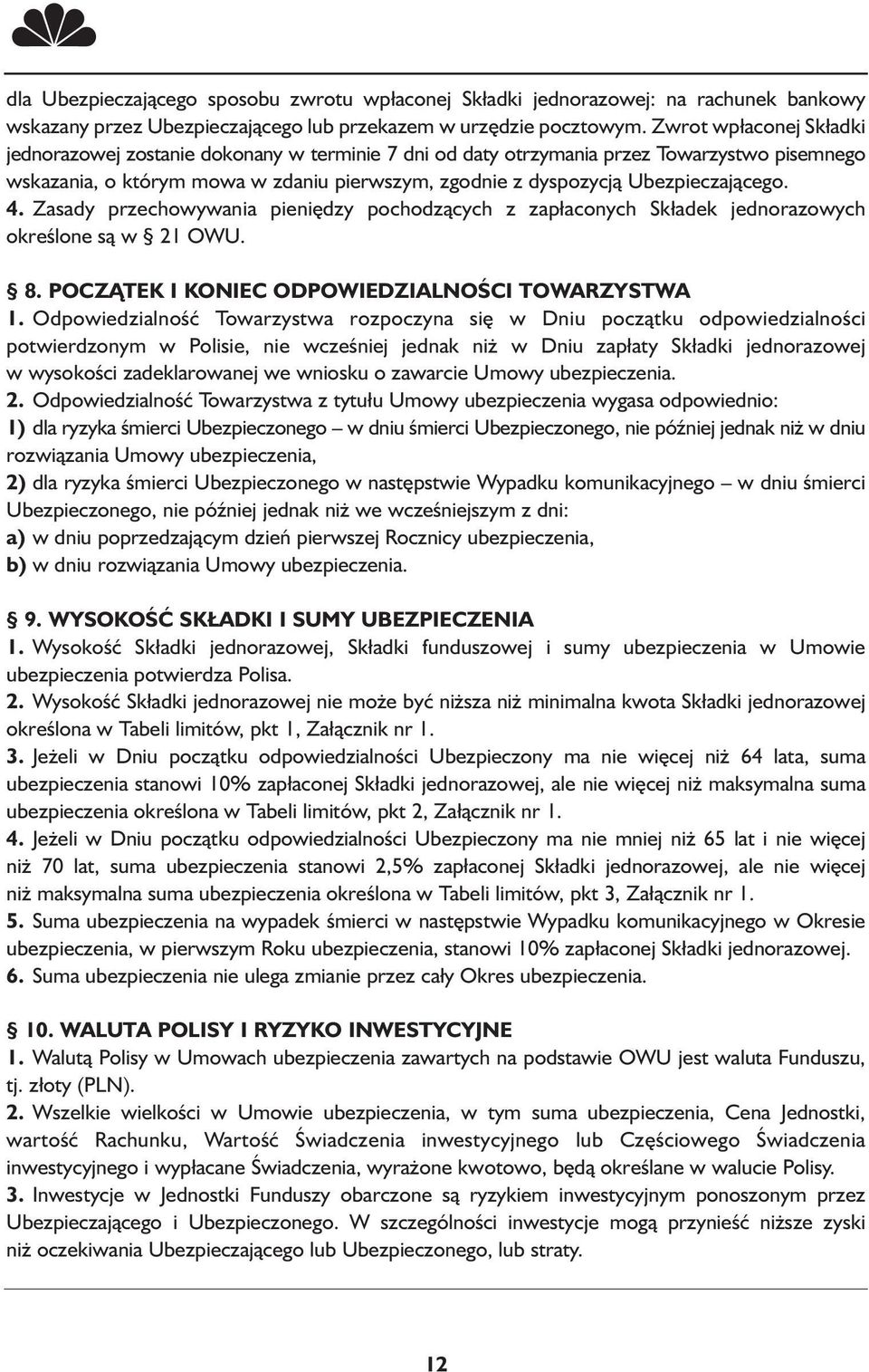 Ubezpieczającego. 4. Zasady przechowywania pieniędzy pochodzących z zapłaconych Składek jednorazowych określone są w 21 OWU. 8. POCZĄTEK I KONIEC ODPOWIEDZIALNOŚCI TOWARZYSTWA 1.