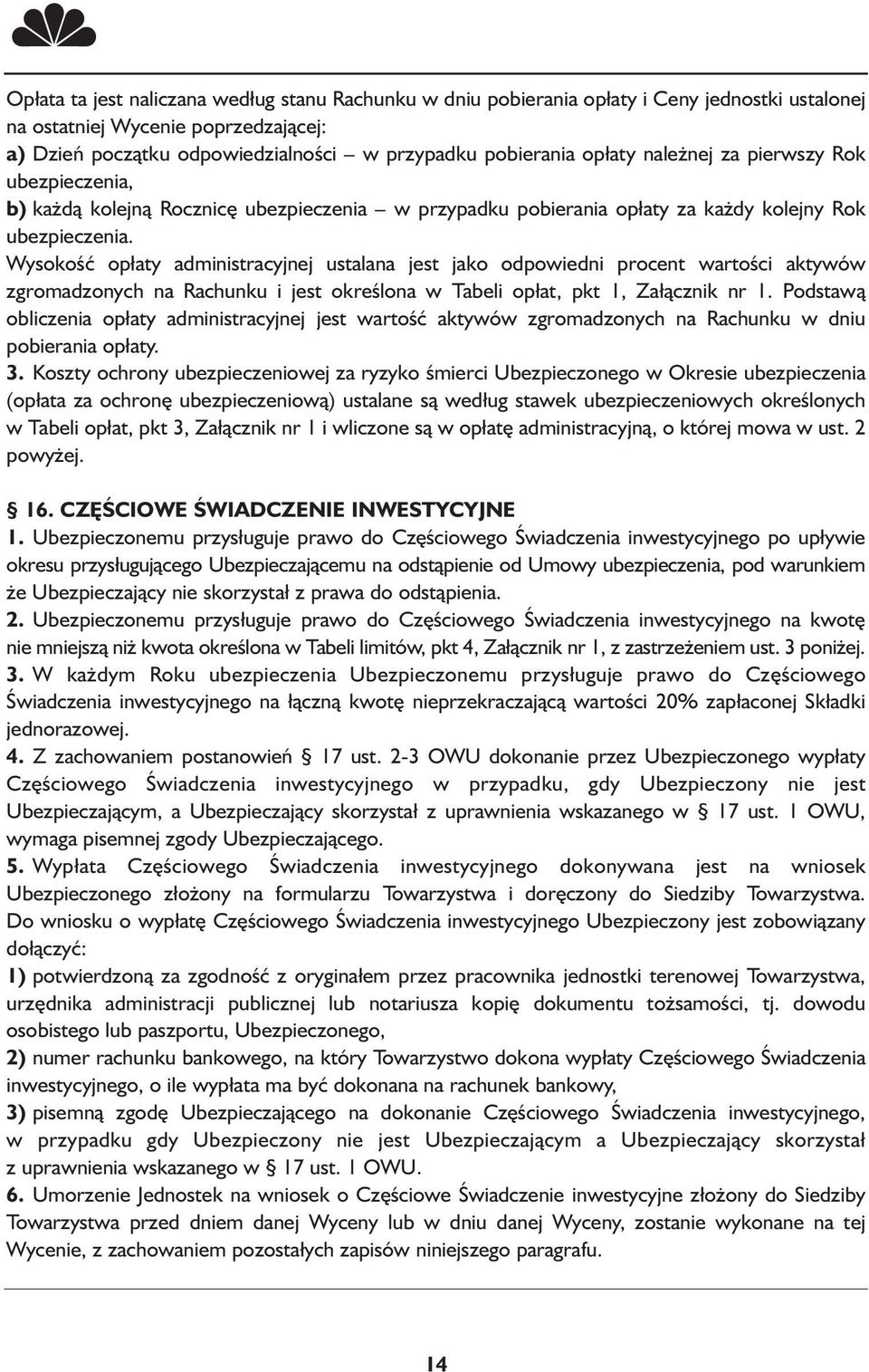 Wysokość opłaty administracyjnej ustalana jest jako odpowiedni procent wartości aktywów zgromadzonych na Rachunku i jest określona w Tabeli opłat, pkt 1, Załącznik nr 1.