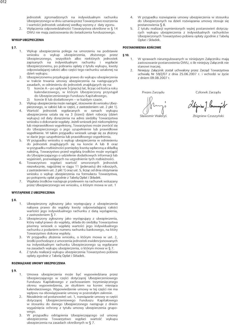 W przypadku rozwiązania umowy ubezpieczenia w stosunku do Ubezpieczonych na dzień rozwiązania umowy stosuje się postanowienia 8. 5.