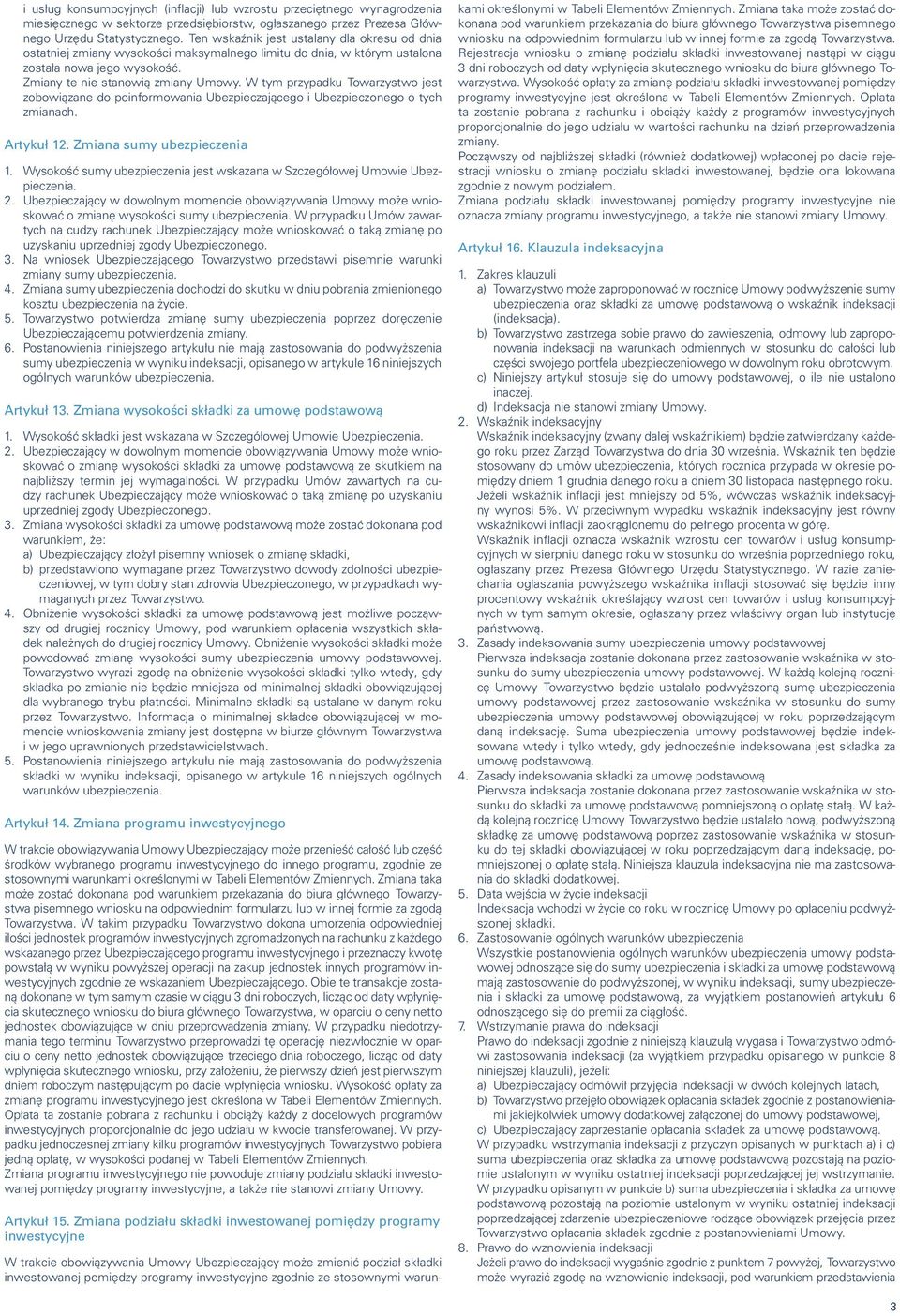 W tym przypadku Towarzystwo jest zobowiązane do poinformowania Ubezpieczającego i Ubezpieczonego o tych zmianach. Artykuł 12. Zmiana sumy ubezpieczenia 1.