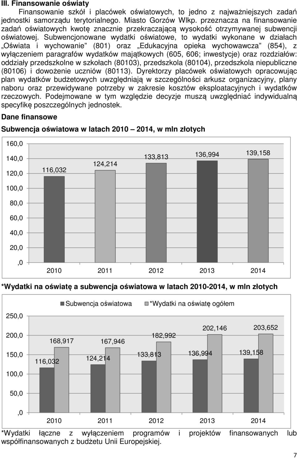 Subwencjonowane wydatki oświatowe, to wydatki wykonane w działach Oświata i wychowanie (801) oraz Edukacyjna opieka wychowawcza (854), z wyłączeniem paragrafów wydatków majątkowych (605, 606;