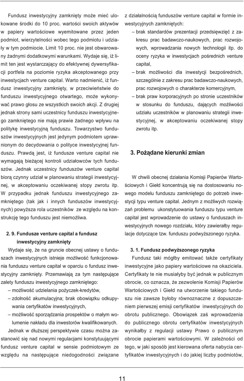 nie jest obwarowany adnymi dodatkowymi warunkami. Wydaje siê, i limit ten jest wystarczaj¹cy do efektywnej dywersyfikacji portfela na poziomie ryzyka akceptowanego przy inwestycjach venture capital.