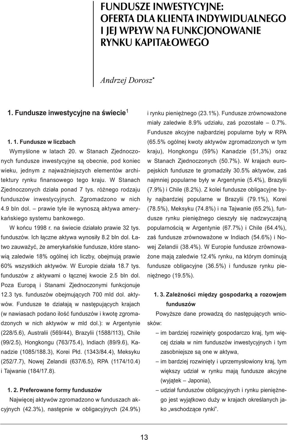 ró nego rodzaju funduszów inwestycyjnych. Zgromadzono w nich 4.9 bln dol. prawie tyle ile wynosz¹ aktywa amerykañskiego systemu bankowego. W koñcu 1998 r. na œwiecie dzia³a³o prawie 32 tys. funduszów. Ich ³¹czne aktywa wynosi³y 8.