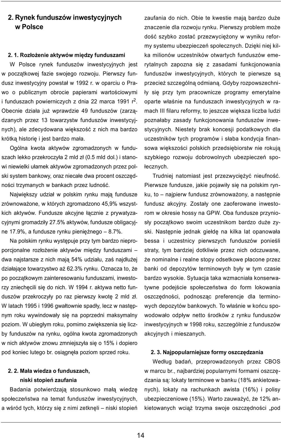 Obecnie dzia³a ju wprawdzie 49 funduszów (zarz¹dzanych przez 13 towarzystw funduszów inwestycyjnych), ale zdecydowana wiêkszoœæ z nich ma bardzo krótk¹ historiê i jest bardzo ma³a.