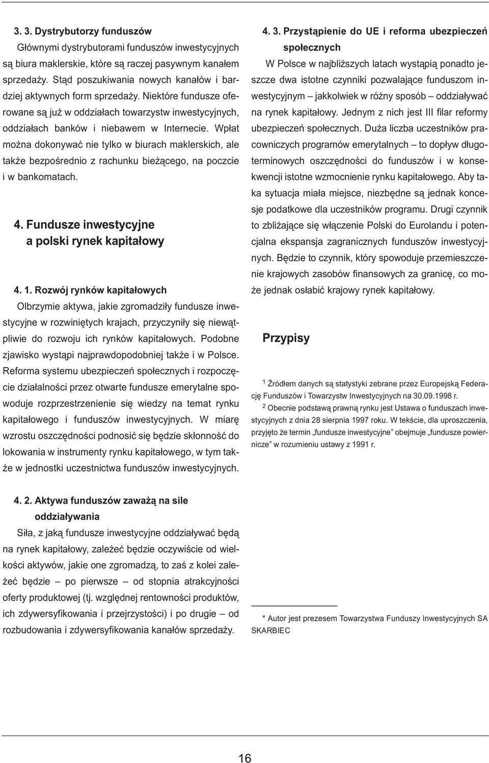 Wp³at mo na dokonywaæ nie tylko w biurach maklerskich, ale tak e bezpoœrednio z rachunku bie ¹cego, na poczcie i w bankomatach. 4. Fundusze inwestycyjne a polski rynek kapita³owy 4. 1.