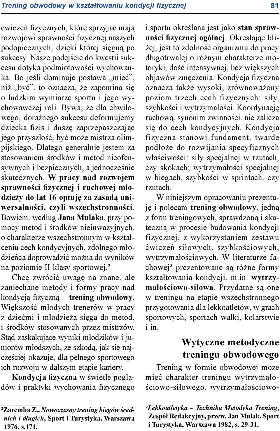 Bywa, że dla chwilowego, doraźnego sukcesu deformujemy dziecka fizis i duszę zaprzepaszczając jego przyszłość, być może mistrza olimpijskiego.