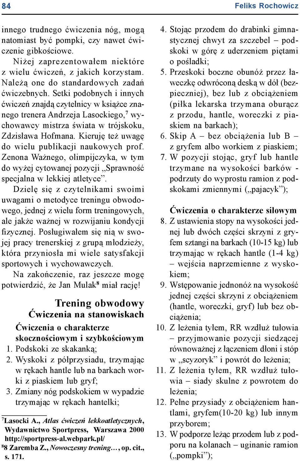 Setki podobnych i innych ćwiczeń znajdą czytelnicy w książce znanego trenera Andrzeja Lasockiego, 7 wychowawcy mistrza świata w trójskoku, Zdzisława Hofmana.