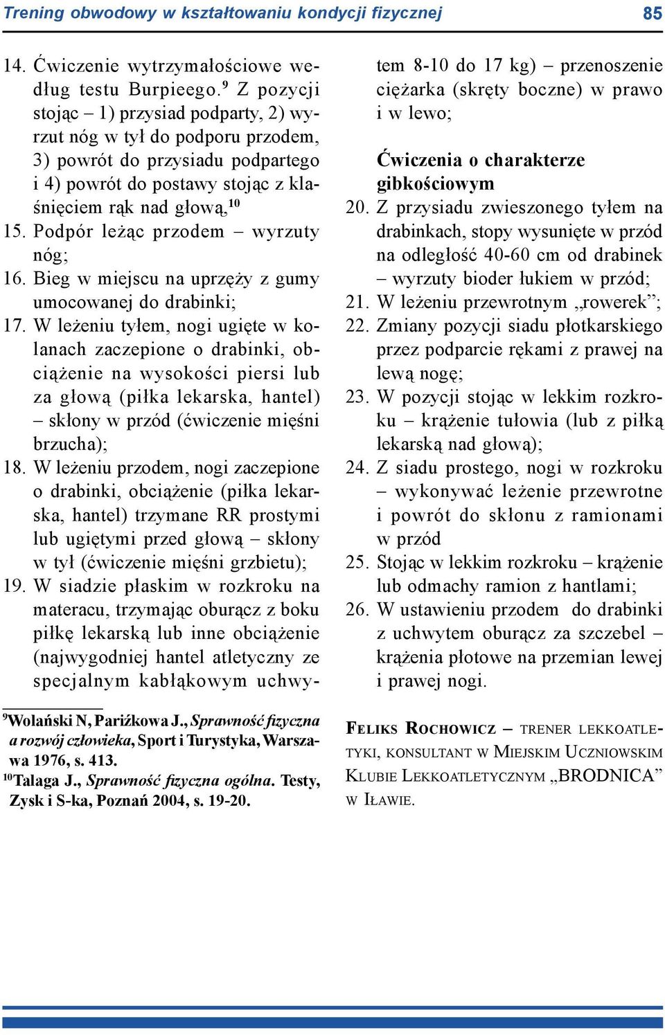 9 Z pozycji stojąc 1) przysiad podparty, 2) wyrzut nóg w tył do podporu przodem, 3) powrót do przysiadu podpartego i 4) powrót do postawy stojąc z klaśnięciem rąk nad głową, 10 15.