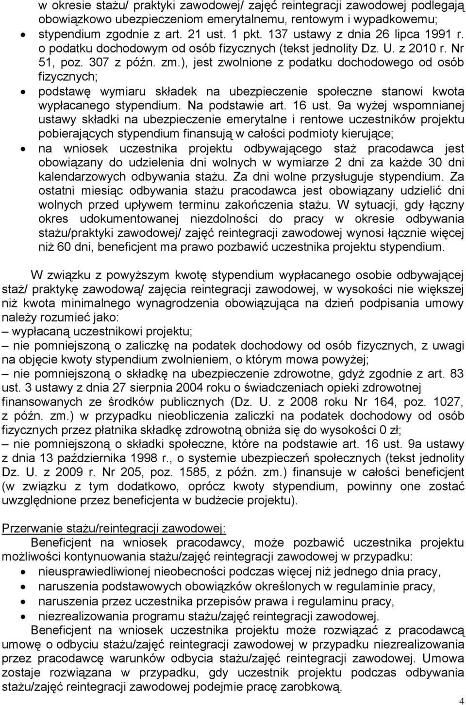 ), jest zwolnione z podatku dochodowego od osób fizycznych; podstawę wymiaru składek na ubezpieczenie społeczne stanowi kwota wypłacanego stypendium. Na podstawie art. 16 ust.