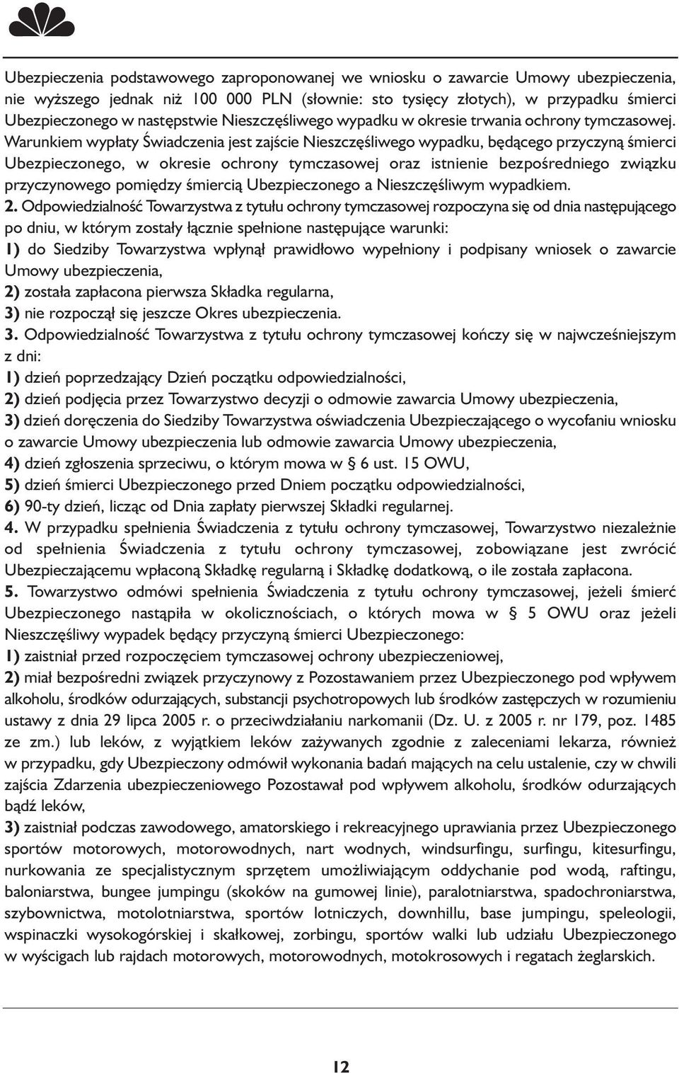 Warunkiem wypłaty Świadczenia jest zajście Nieszczęśliwego wypadku, będącego przyczyną śmierci Ubezpieczonego, w okresie ochrony tymczasowej oraz istnienie bezpośredniego związku przyczynowego