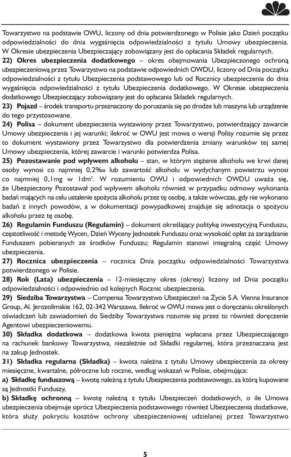 22) Okres ubezpieczenia dodatkowego okres obejmowania Ubezpieczonego ochroną ubezpieczeniową przez Towarzystwo na podstawie odpowiednich OWDU, liczony od Dnia początku odpowiedzialności z tytułu