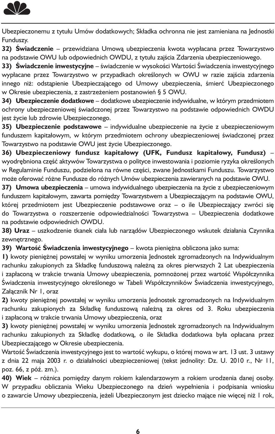 33) Świadczenie inwestycyjne świadczenie w wysokości Wartości Świadczenia inwestycyjnego wypłacane przez Towarzystwo w przypadkach określonych w OWU w razie zajścia zdarzenia innego niż: odstąpienie