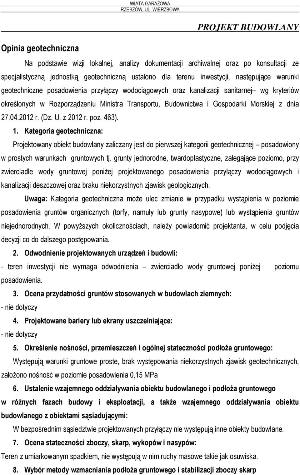 (Dz. U. z 2012 r. poz. 463). 1. Kategoria geotechniczna: Projektowany obiekt budowlany zaliczany jest do pierwszej kategorii geotechnicznej posadowiony w prostych warunkach gruntowych tj.