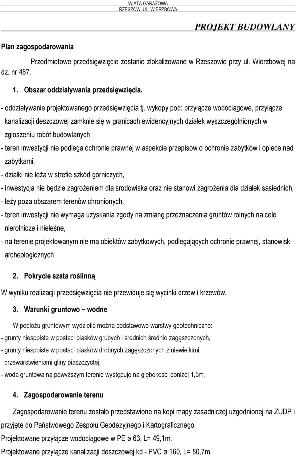 wykopy pod: przyłącze wodociągowe, przyłącze kanalizacji deszczowej zamknie się w granicach ewidencyjnych działek wyszczególnionych w zgłoszeniu robót budowlanych - teren inwestycji nie podlega