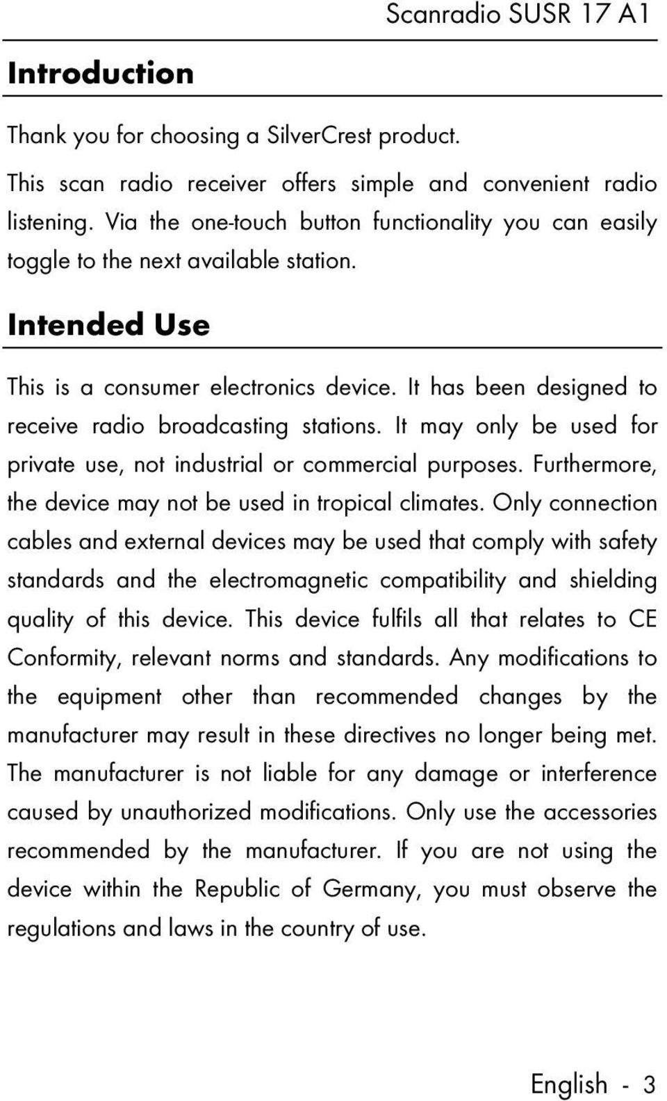 It has been designed to receive radio broadcasting stations. It may only be used for private use, not industrial or commercial purposes. Furthermore, the device may not be used in tropical climates.