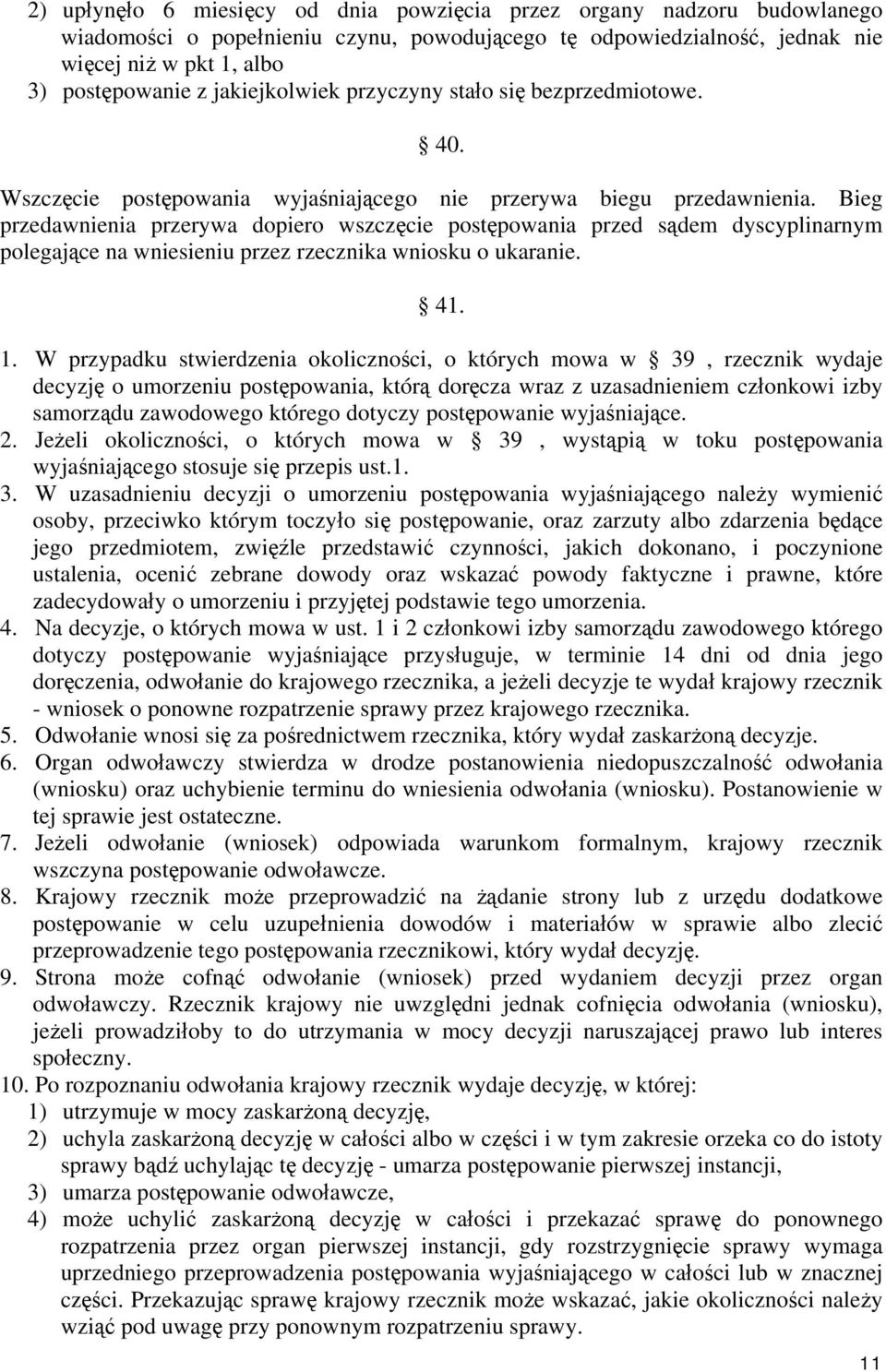 Bieg przedawnienia przerywa dopiero wszczęcie postępowania przed sądem dyscyplinarnym polegające na wniesieniu przez rzecznika wniosku o ukaranie. 41. 1.