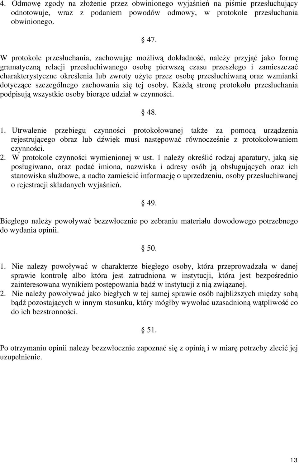 zwroty użyte przez osobę przesłuchiwaną oraz wzmianki dotyczące szczególnego zachowania się tej osoby. Każdą stronę protokołu przesłuchania podpisują wszystkie osoby biorące udział w czynności. 48. 1.