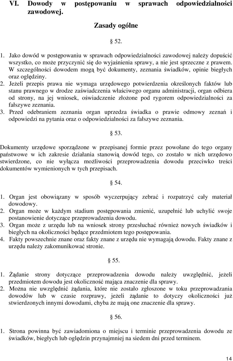 W szczególności dowodem mogą być dokumenty, zeznania świadków, opinie biegłych oraz oględziny. 2.