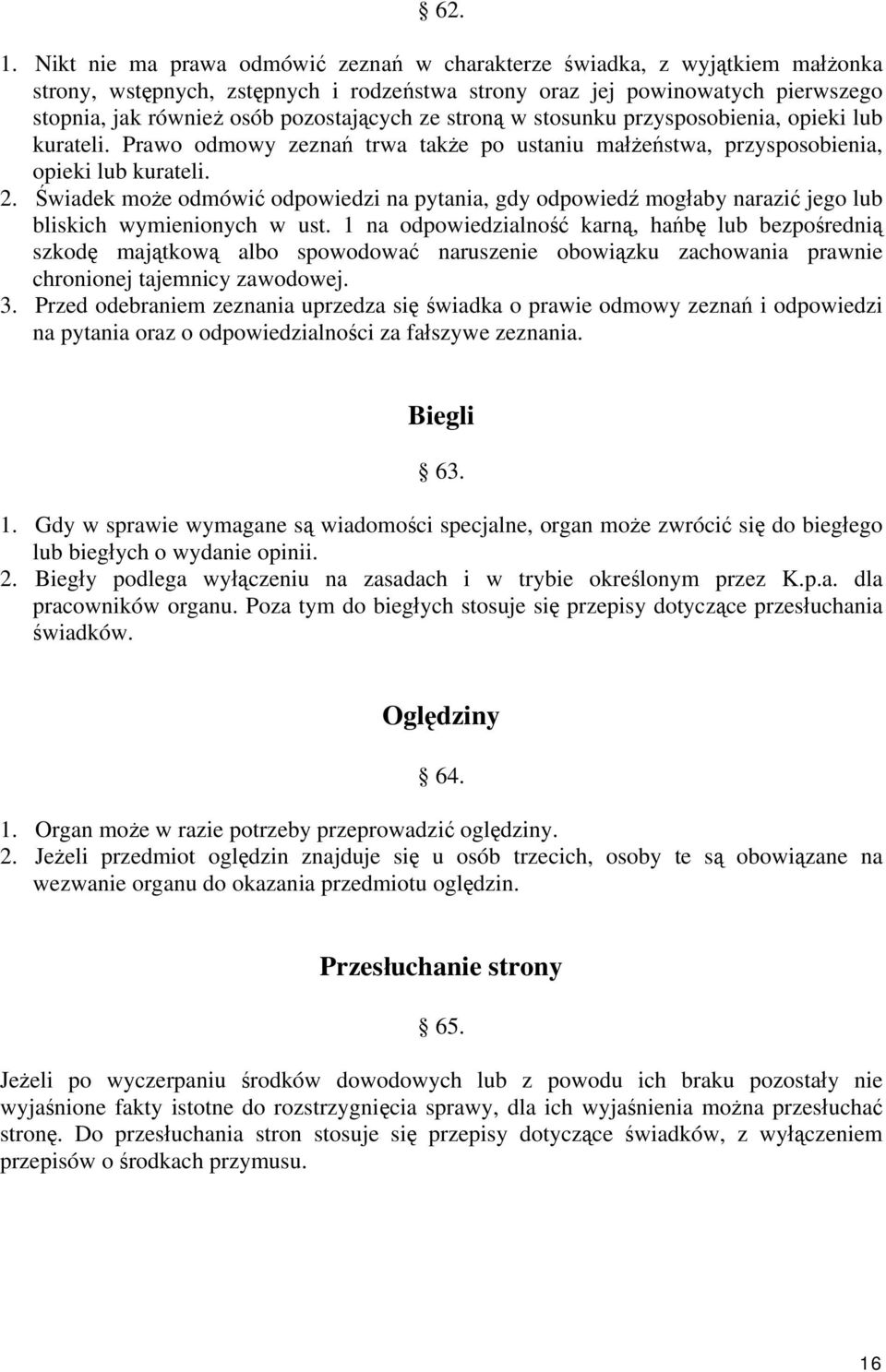 ze stroną w stosunku przysposobienia, opieki lub kurateli. Prawo odmowy zeznań trwa także po ustaniu małżeństwa, przysposobienia, opieki lub kurateli. 2.