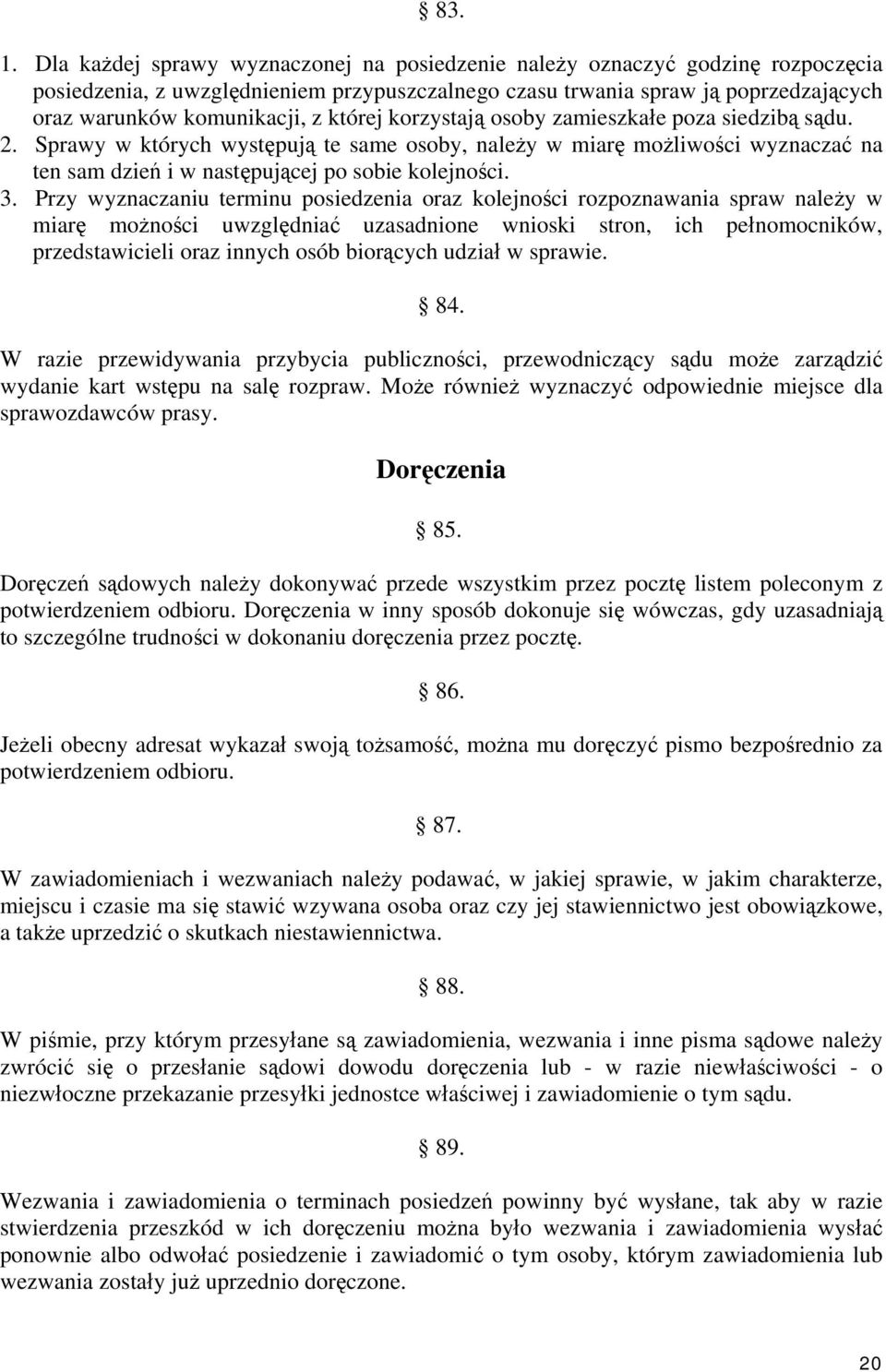 której korzystają osoby zamieszkałe poza siedzibą sądu. 2. Sprawy w których występują te same osoby, należy w miarę możliwości wyznaczać na ten sam dzień i w następującej po sobie kolejności. 3.