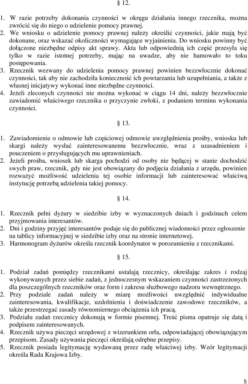 Do wniosku powinny być dołączone niezbędne odpisy akt sprawy. Akta lub odpowiednią ich część przesyła się tylko w razie istotnej potrzeby, mając na uwadze, aby nie hamowało to toku postępowania. 3.