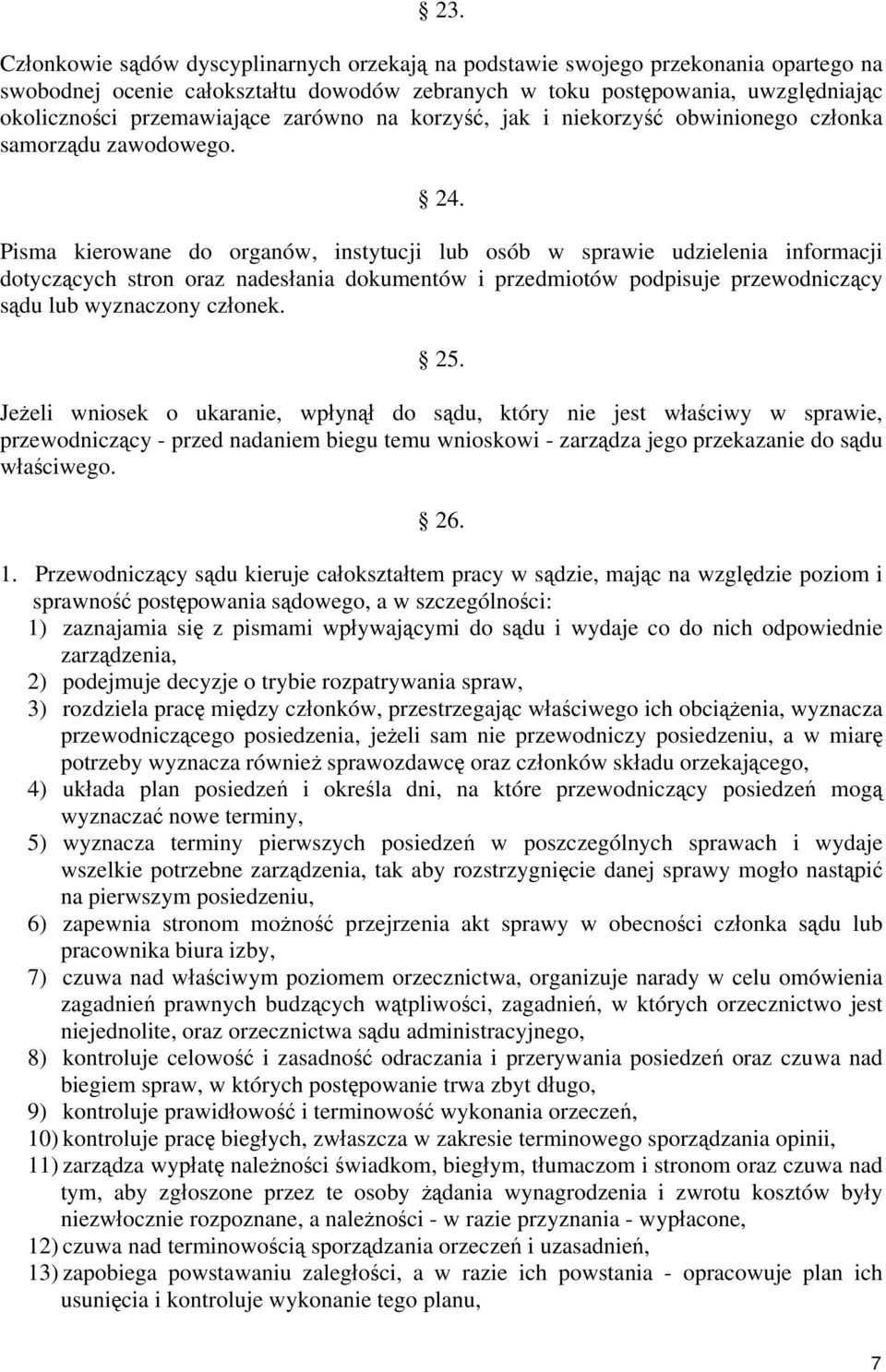 Pisma kierowane do organów, instytucji lub osób w sprawie udzielenia informacji dotyczących stron oraz nadesłania dokumentów i przedmiotów podpisuje przewodniczący sądu lub wyznaczony członek. 25.