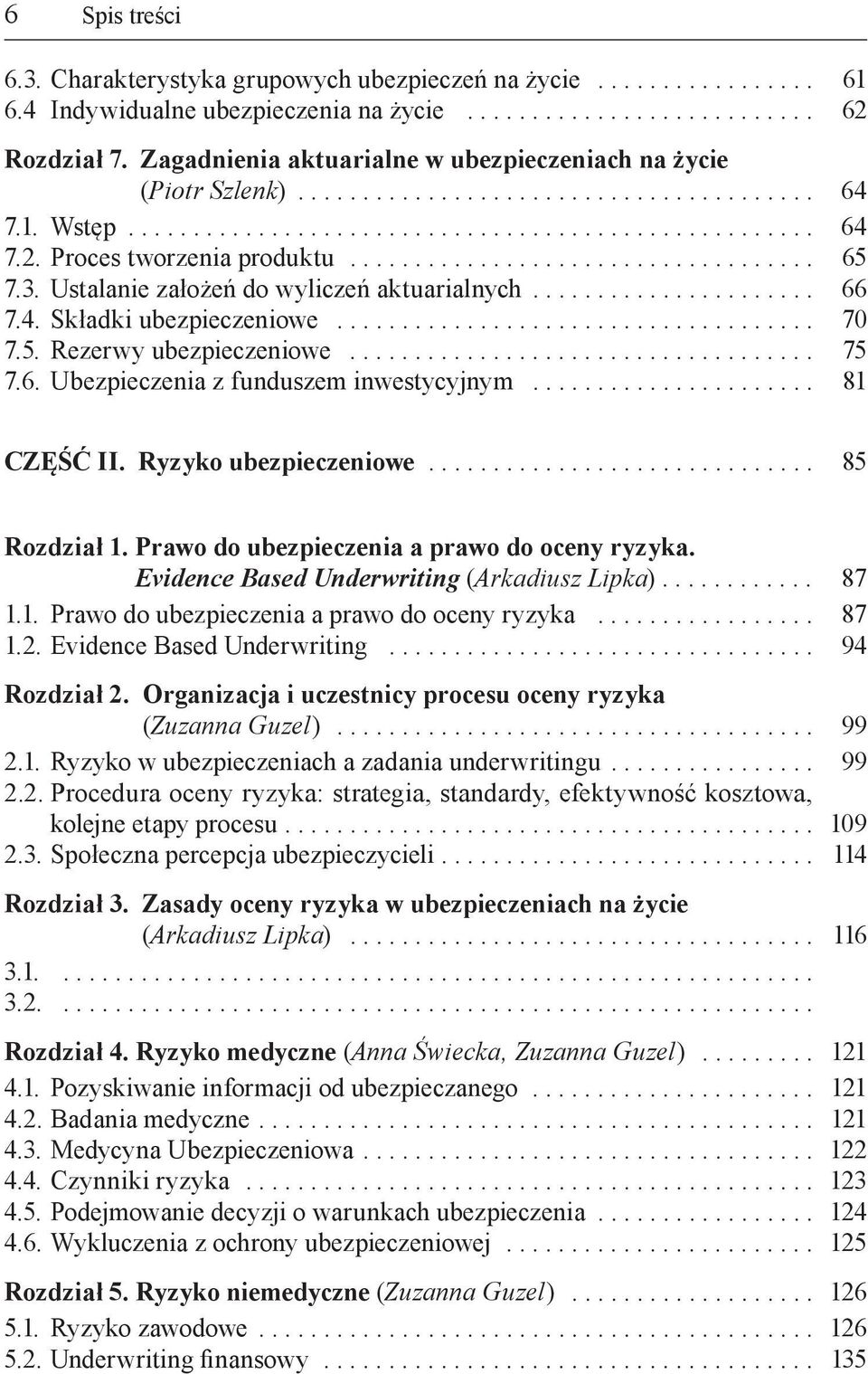 .. 81 Część II. Ryzyko ubezpieczeniowe... 85 Rozdział 1. Prawo do ubezpieczenia a prawo do oceny ryzyka. Evidence Based Underwriting (Arkadiusz Lipka)... 87 1.1. Prawo do ubezpieczenia a prawo do oceny ryzyka... 87 1.2.