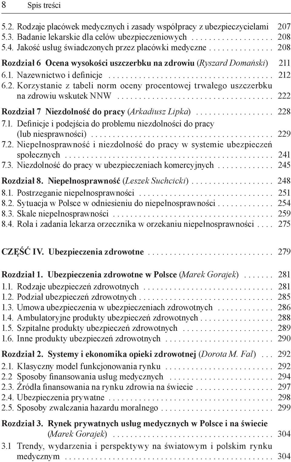 .. 222 Rozdział 7 Niezdolność do pracy (Arkadiusz Lipka)... 228 7.1. Definicje i podejścia do problemu niezdolności do pracy (lub niesprawności)... 229 7.2. Niepełnosprawność i niezdolność do pracy w systemie ubezpieczeń społecznych.