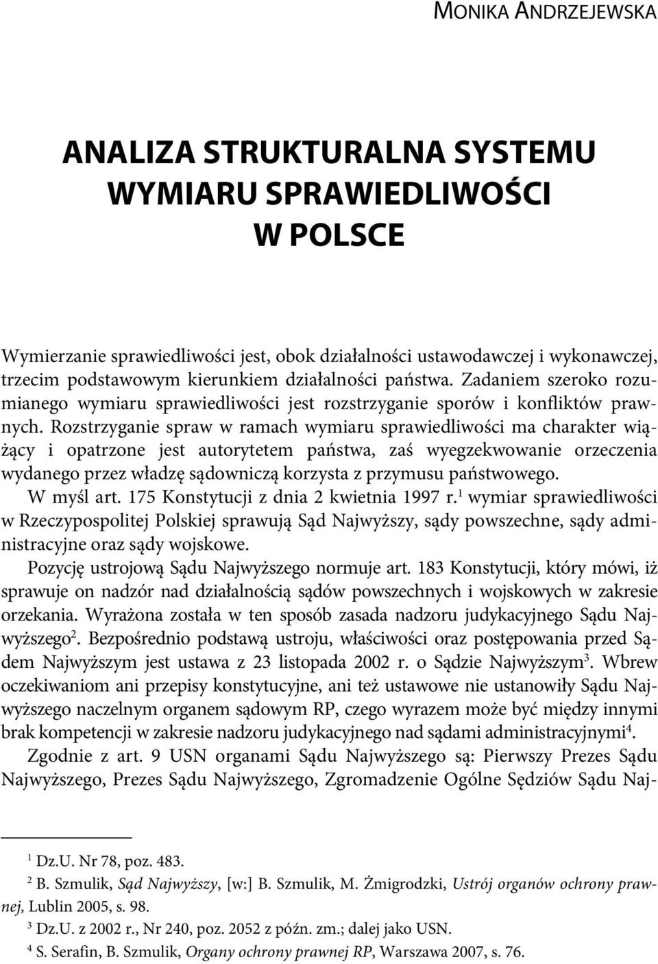 Rozstrzyganie spraw w ramach wymiaru sprawiedliwości ma charakter wiążący i opatrzone jest autorytetem państwa, zaś wyegzekwowanie orzeczenia wydanego przez władzę sądowniczą korzysta z przymusu