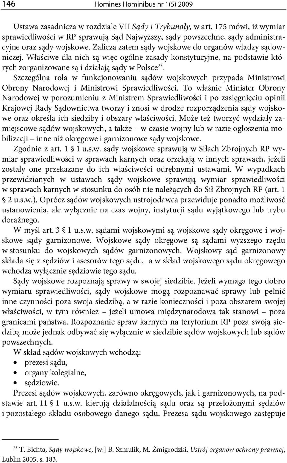 Właściwe dla nich są więc ogólne zasady konstytucyjne, na podstawie których zorganizowane są i działają sądy w Polsce 23.