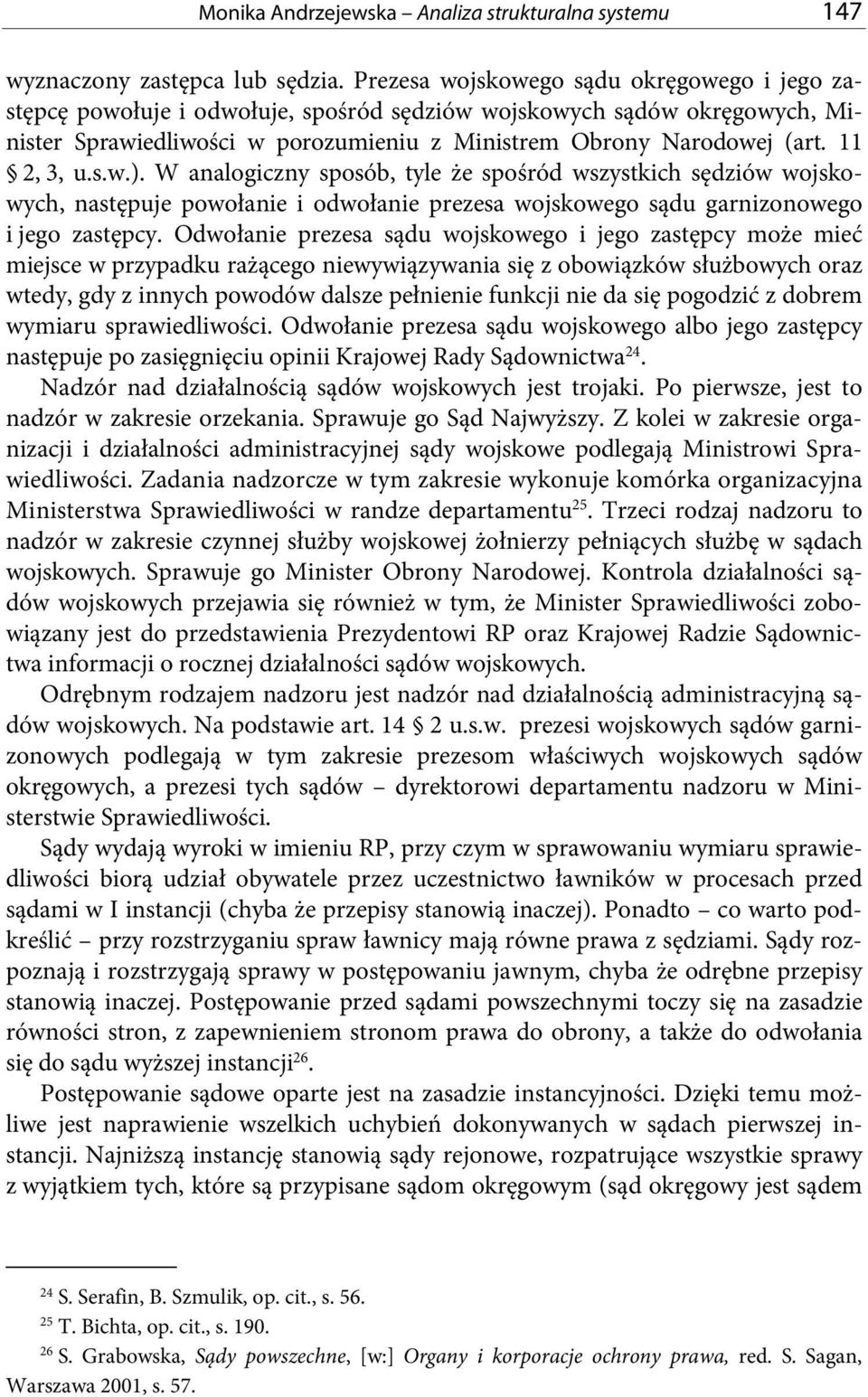 11 2, 3, u.s.w.). W analogiczny sposób, tyle że spośród wszystkich sędziów wojskowych, następuje powołanie i odwołanie prezesa wojskowego sądu garnizonowego i jego zastępcy.