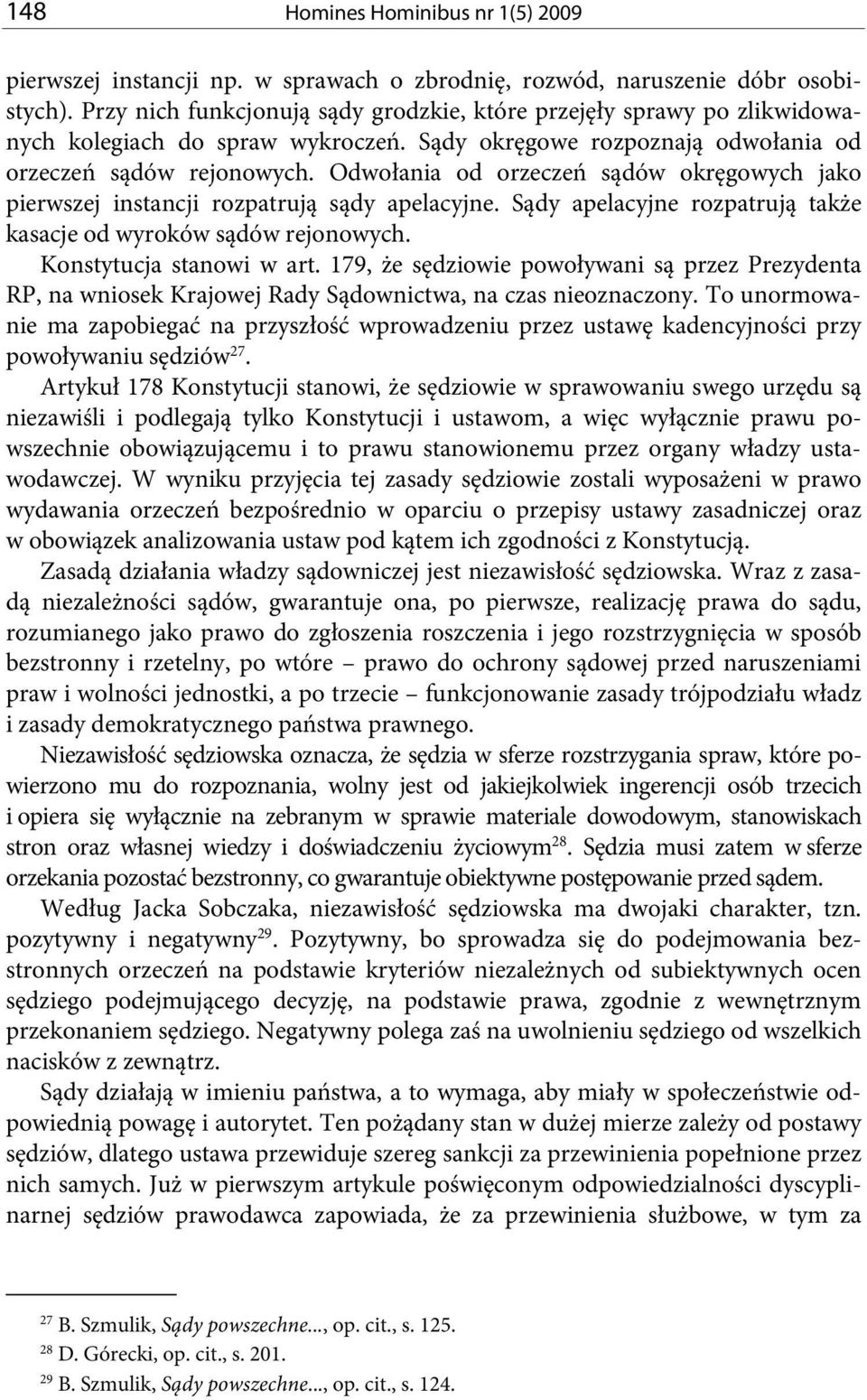 Odwołania od orzeczeń sądów okręgowych jako pierwszej instancji rozpatrują sądy apelacyjne. Sądy apelacyjne rozpatrują także kasacje od wyroków sądów rejonowych. Konstytucja stanowi w art.