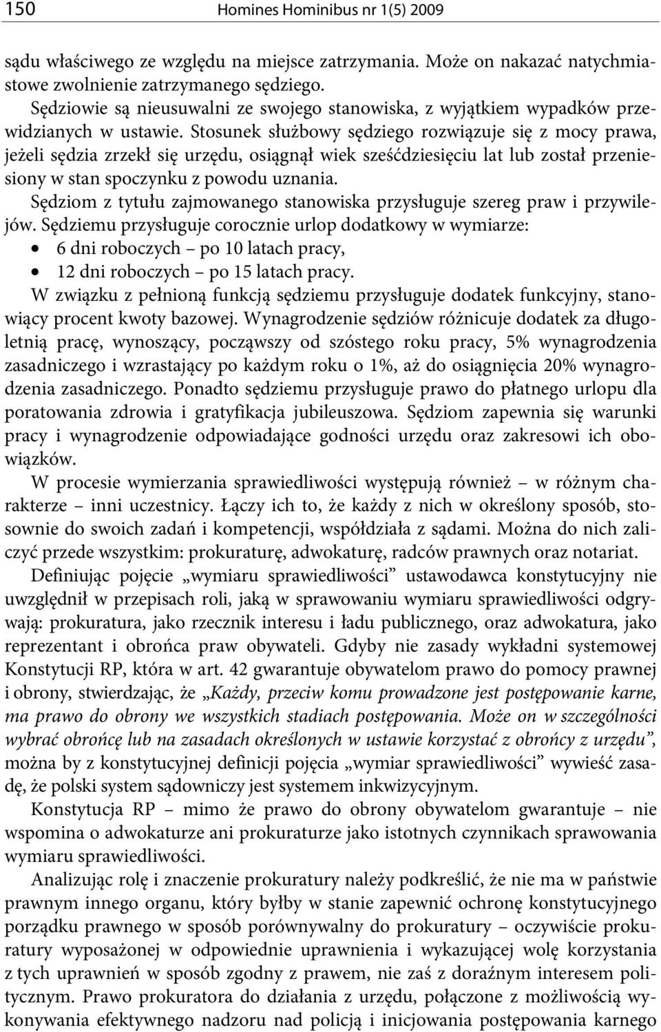 Stosunek służbowy sędziego rozwiązuje się z mocy prawa, jeżeli sędzia zrzekł się urzędu, osiągnął wiek sześćdziesięciu lat lub został przeniesiony w stan spoczynku z powodu uznania.