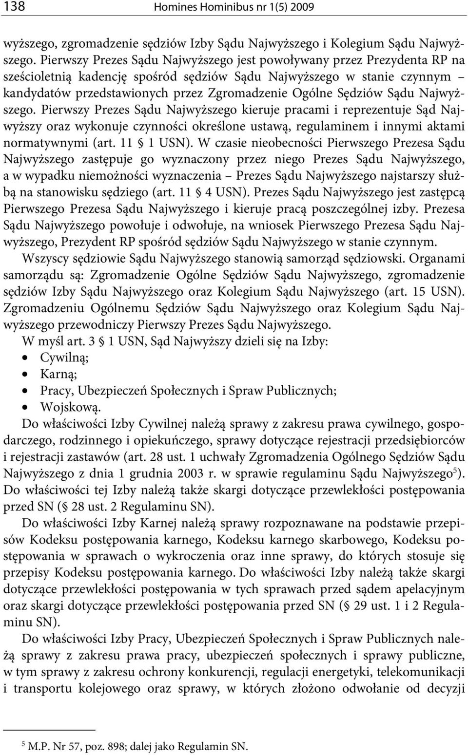 Sędziów Sądu Najwyższego. Pierwszy Prezes Sądu Najwyższego kieruje pracami i reprezentuje Sąd Najwyższy oraz wykonuje czynności określone ustawą, regulaminem i innymi aktami normatywnymi (art.