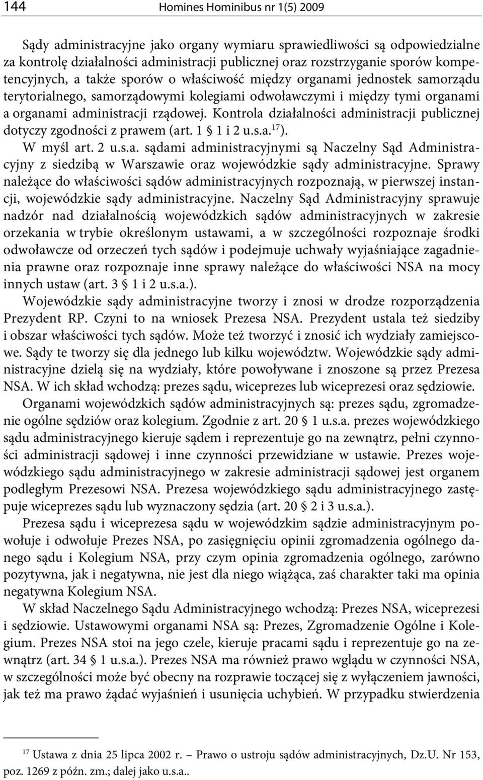 Kontrola działalności administracji publicznej dotyczy zgodności z prawem (art. 1 1 i 2 u.s.a. 17 ). W myśl art. 2 u.s.a. sądami administracyjnymi są Naczelny Sąd Administracyjny z siedzibą w Warszawie oraz wojewódzkie sądy administracyjne.