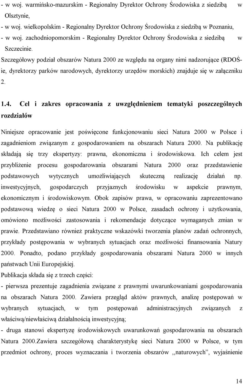 Szczegółowy podział obszarów Natura 2000 ze względu na organy nimi nadzorujące (RDOŚie, dyrektorzy parków narodowych, dyrektorzy urzędów morskich) znajduje się w załączniku 2. 1.4.