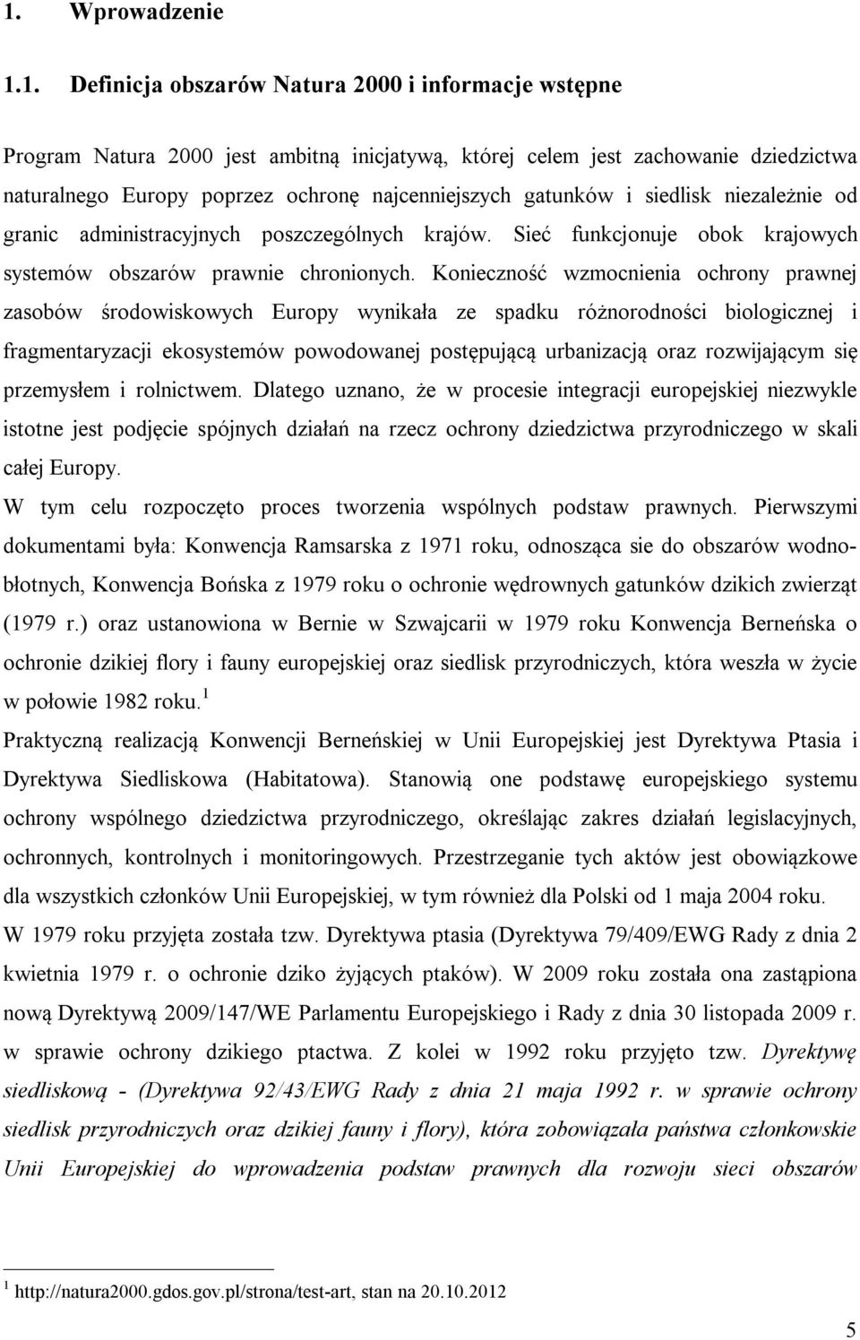 Konieczność wzmocnienia ochrony prawnej zasobów środowiskowych Europy wynikała ze spadku różnorodności biologicznej i fragmentaryzacji ekosystemów powodowanej postępującą urbanizacją oraz