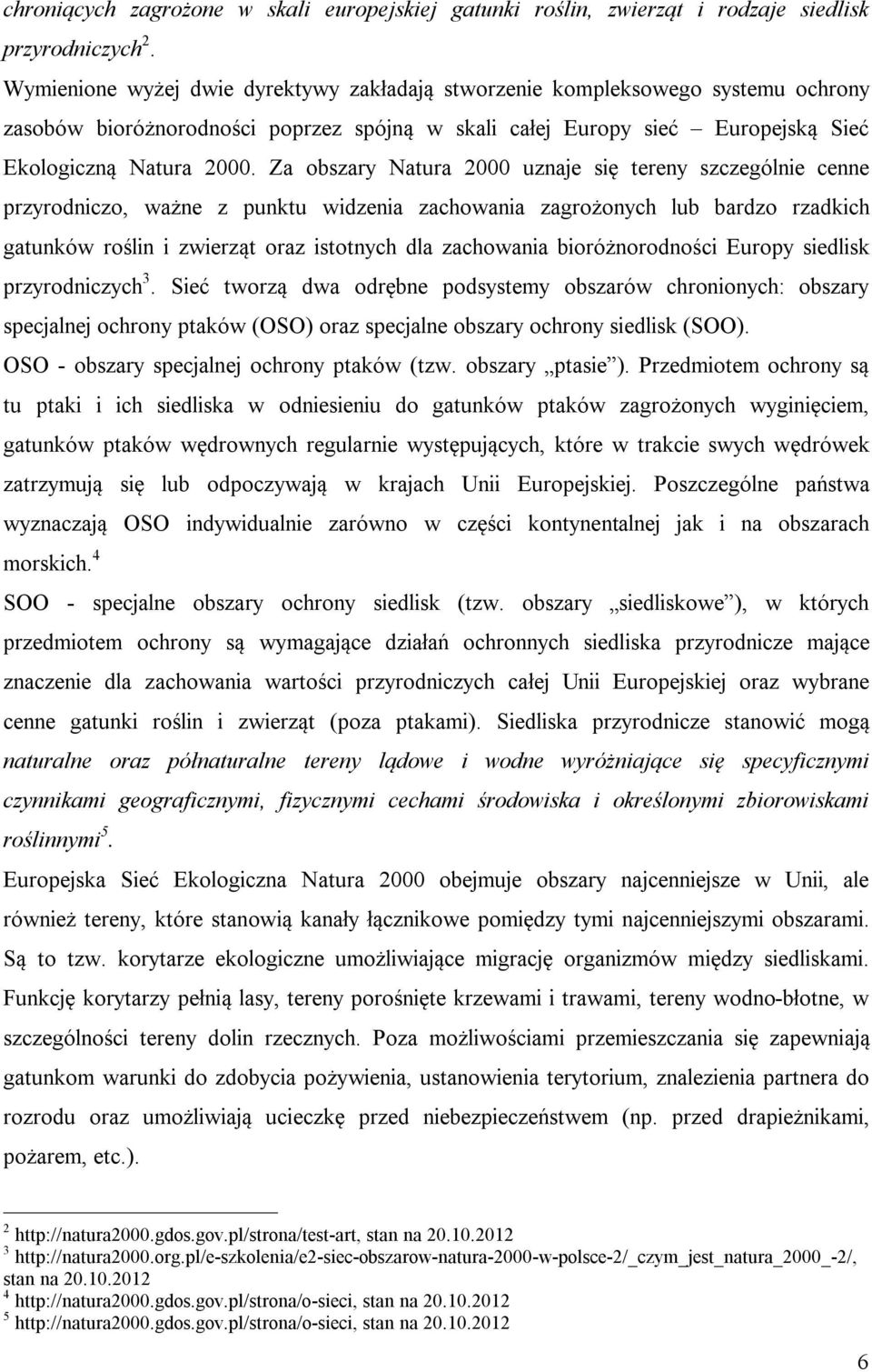 Za obszary Natura 2000 uznaje się tereny szczególnie cenne przyrodniczo, ważne z punktu widzenia zachowania zagrożonych lub bardzo rzadkich gatunków roślin i zwierząt oraz istotnych dla zachowania