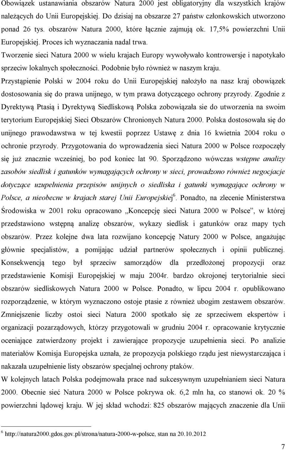 Tworzenie sieci Natura 2000 w wielu krajach Europy wywoływało kontrowersje i napotykało sprzeciw lokalnych społeczności. Podobnie było również w naszym kraju.